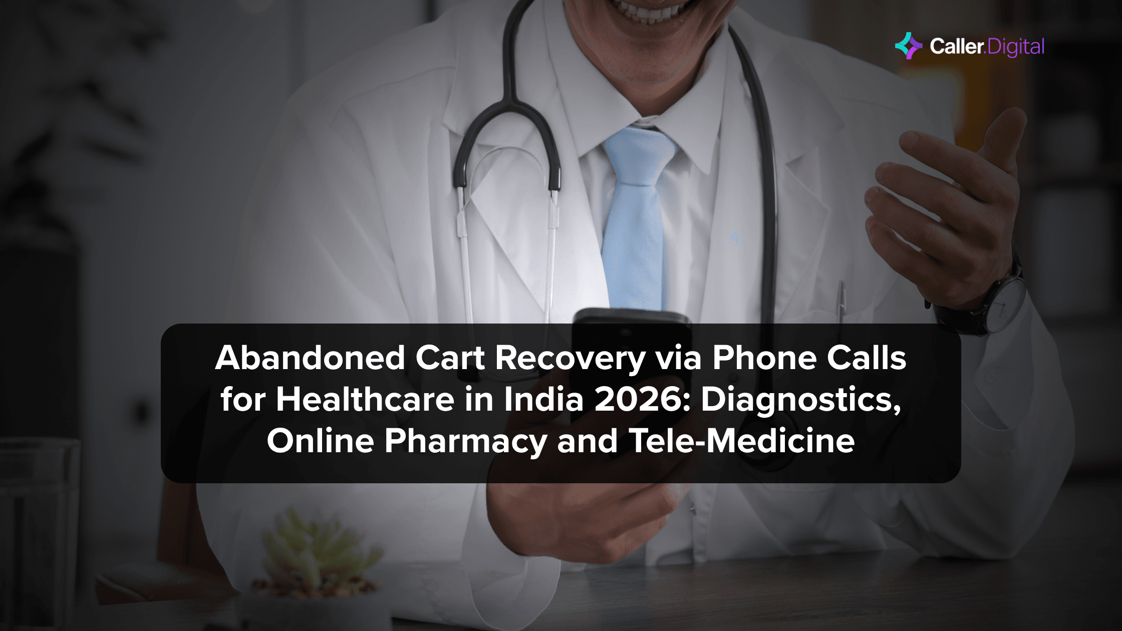 Abandoned Cart Recovery via Phone Calls for Healthcare in India 2026: Diagnostics, Online Pharmacy and Tele-Medicine