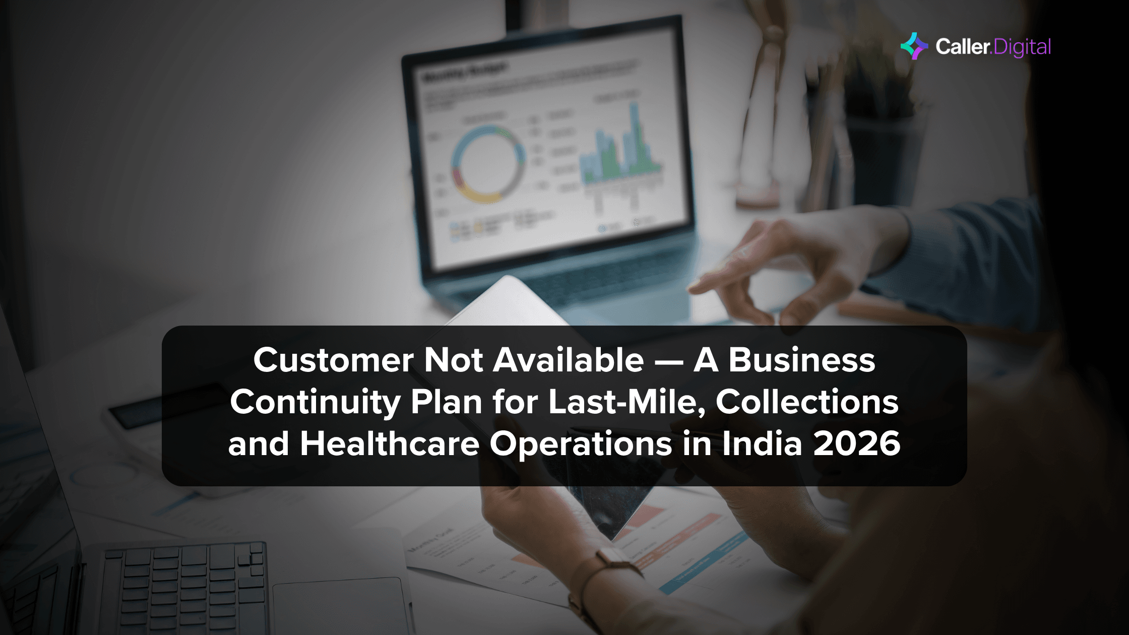 Customer Not Available — A Business Continuity Plan for Last-Mile, Collections and Healthcare Operations in India 2026
