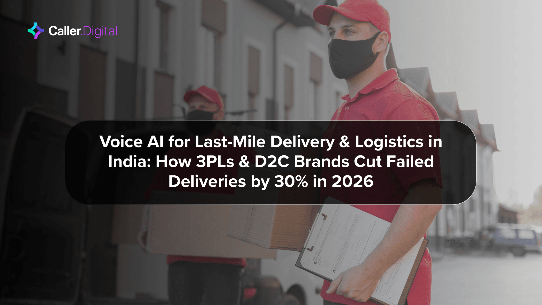 Voice AI for Last-Mile Delivery & Logistics in India: How 3PLs & D2C Brands Cut Failed Deliveries by 30% in 2026